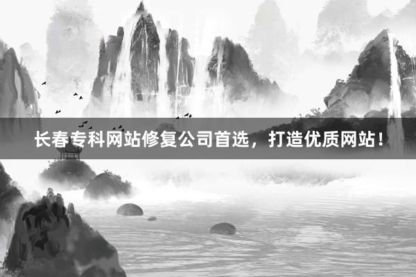 长春专科网站修复公司首选，打造优质网站！