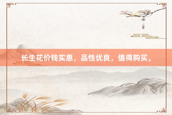 长生花价钱实惠，品性优良，值得购买。